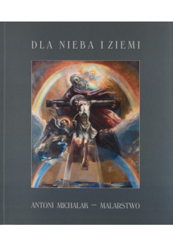 Dla nieba i ziemi Antoni Michalak Malarstwo