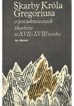 Skarby króla Gregoriusa o poszukiwaniach skarbów w XVII i XVIII wieku