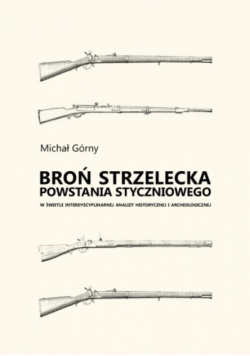 Broń strzelecka powstania styczniowego w świetle interdyscyplinarnej analizy historycznej i archeologicznej