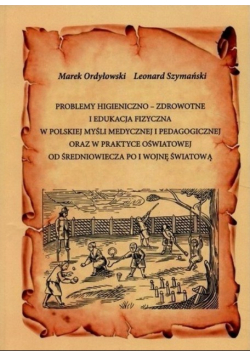 Problemy higieniczno - zdrowotne i edukacja fizyczna w polskiej myśli medycznej i pedagogicznej oraz w praktyce oświatowej od średniowiecza po I wojnę światową