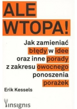 Ale wtopa! Jak zamieniać błędy w idee oraz inne porad z zakresu owocnego ponoszenia porażek