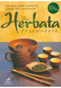 Herbata Przewodnik Informacje ogólne i praktyczne Gatunki, które warto poznać