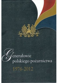 Generałowie Polskiego Pożarnictwa 1976-2012