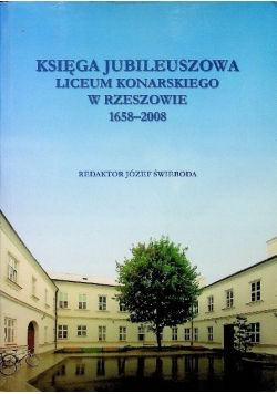 Księga jubileuszowa liceum Konarskiego w Rzeszowie 1658 - 2008