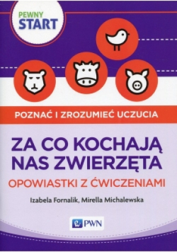 Pewny start Poznać i zrozumieć uczucia Za co kochają nas zwierzęta Opowiastki z ćwiczeniami