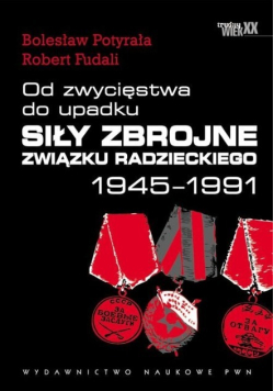 Od zwycięstwa do upadku Siły zbrojne Związku Radzieckiego 1945-1991