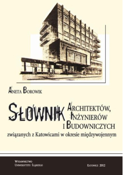Słownik architektów inżynierów i budowniczych związanych z Katowicami w okresie międzywojennym