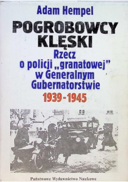 Pogrobowcy klęski. Rzecz o policji ,,granatowej" w Generalnym Gubernatorstwie 1939 - 1945