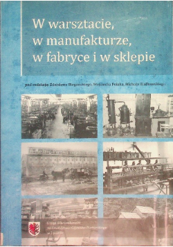 W warsztacie, w manufakturze w fabryce i w sklepie
