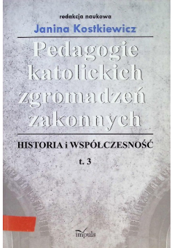 Pedagogie katolickich zgromadzeń zakonnych. Historia i współczesność. Tom 3