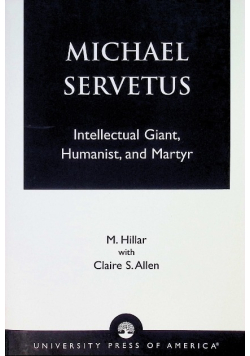 Michael Servetus: Intellectual Giant Humanist and Martyr