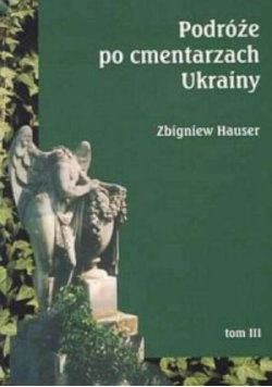 Podróże po cmentarzach Ukrainy Tom 3