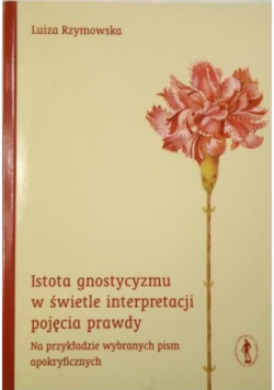 Istota gnostycyzmu w świetle interpretacji pojecia prawdy Na przykładzie wybranych pism apokryficznych