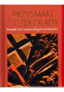 Przysmaki z czekolady. Ponad 1000 wspaniałych przepisów