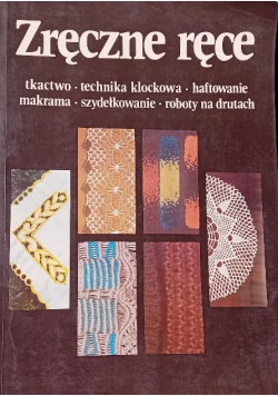 Zręczne ręce Tom 3 Tkactwo Technika klockowa Haftowanie Makrama Szydełkowanie Roboty na drutach