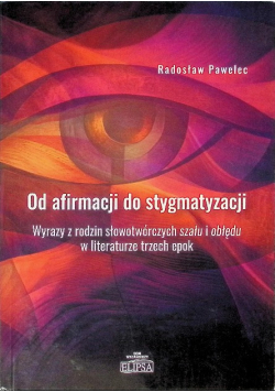 Od afirmacji do stygmatyzacji. Wyrazy z rodzin słowotwórczych szału i obłędu w literaturze trzech epok