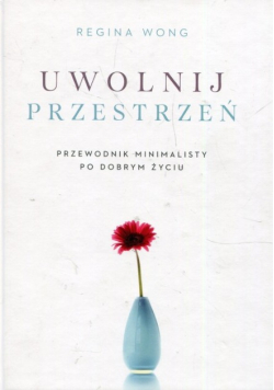 Uwolnij przestrzeń przewodnik minimalisty po dobrym życiu