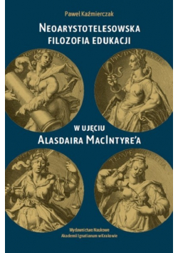 Neoarystotelesowska filozofia edukacji w ujęciu Alasdaira MacIntyre'a
