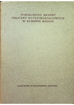 Współczesne metody obliczeń wytrzymałościowych w budowie maszyn Tom I