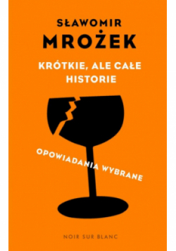 Krótkie, ale całe historie. opowiadania wybrane