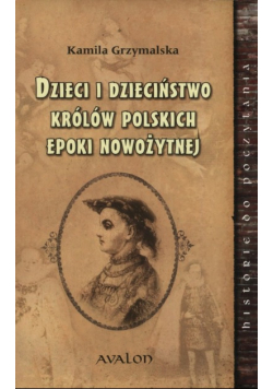 Dzieci i dzieciństwo królów polskich epoki nowożytnej
