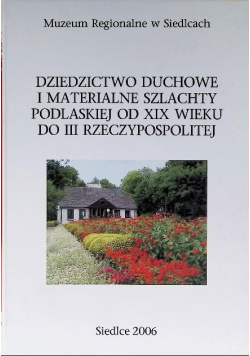 Dziedzictwo duchowe i materialne szlachty podlaskiej od XIX wieku do III Rzeczypospolitej