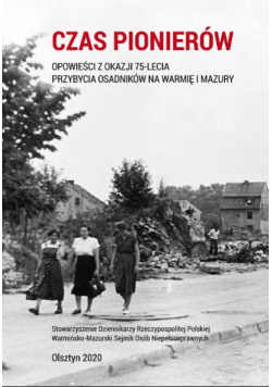 Czas Pionierów Opowieści z okazji 75-lecia przybycia osadników na Warmię i Mazury