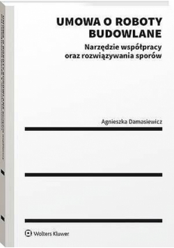 Umowa o roboty budowlane. Narzędzie współpracy oraz rozwiązywania sporów