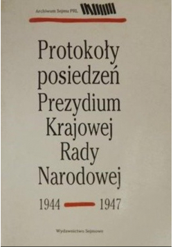 Protokoły posiedzeń Prezydium Krajowej Rady Narodowej 1944-1947