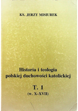 Historia i teologia polskiej duchowości katolickiej Tom 1