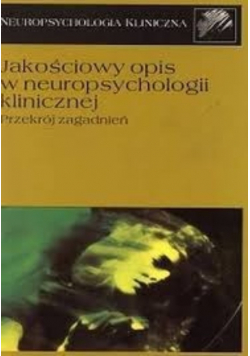 Jakościowy opis w neuropsychologii klinicznej. Przekrój zagadnień