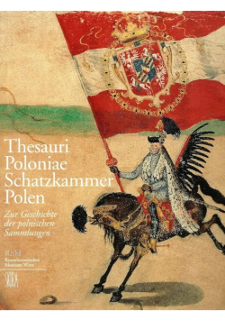 Thesauri Poloniae - Schatzkammer Polen. Zur Geschichte der polnischen Sammlungen