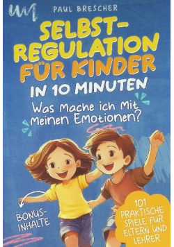 Selbstregulation für Kinder in 10 Minuten Was mache ich mit meinen Emotionen?
