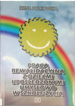 Praca rewalidacyjna z dziećmi upośledzonymi umysłowo w szkole życia