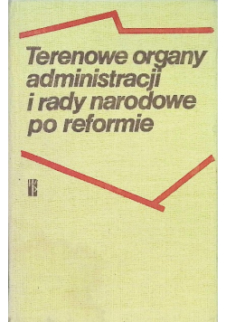 Terenowe organy administracji i rady narodowe po reformie