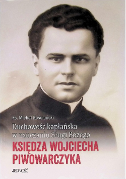 Duchowość kapłańskiego w nauczaniu Sługi Bożego Wojciecha Piwowarczyka