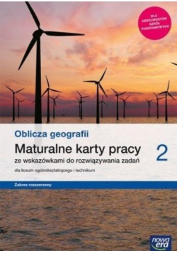 Oblicza geografii  Maturalne karty pracy ze wskazówkami do rozwiązywania zadań dla liceum ogólnokształcącego i technikum Klasa 2 Zakres rozszerzony