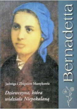 Bernadetta. Dziewczyna która widziała Niepokalaną