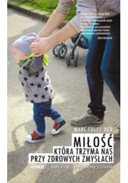 Miłość która trzyma nas przy zdrowych zmysłach Mała droga świętej Teresy z Lisieux