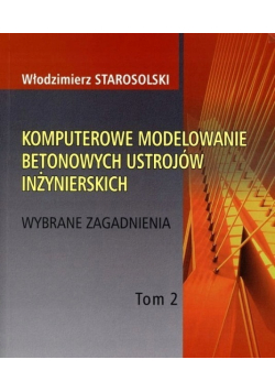Komputerowe modelowanie betonowych ustrojów inżynierskich Tom 2