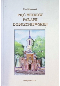 Pięć Wieków Parafii Dobrzyniewskiej