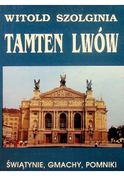 Tamten Lwów Świątynie Gmachy Pomniki