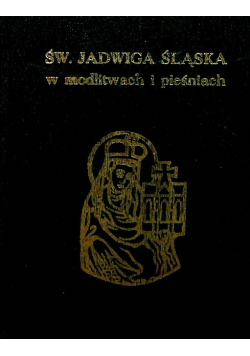Święty Jadwiga Śląska w modlitwach i pieśniach