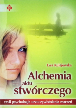 Alchemia aktu stwórczego czyli psychologia urzeczywistnienia marzeń