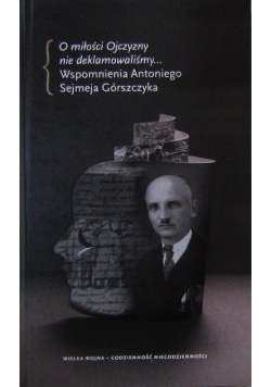 O miłości Ojczyzny nie deklamowaliśmy wspomnienia Antoniego Sejmeja Górszczyka