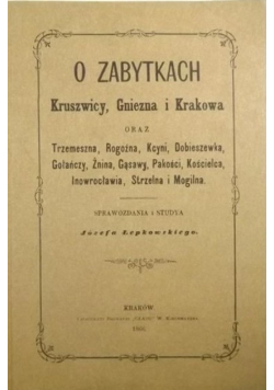 O zabytkach Kruszwicy Gniezna i Krakowa