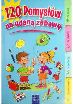 120 pomysłów na udaną zabawę