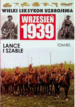 Wielki leksykon uzbrojenia Wrzesień 1939 Tom 80 Lance i szable