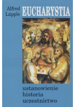 Eucharystia, ustanowienie, historia, uczestnictwo