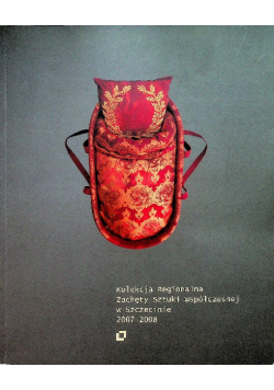Kolekcja Regionalna Zachęty Sztuki Współczesnej w Szczecinie 2007 - 2008